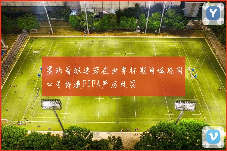 墨西哥球迷若在世界杯期间喊恐同口号将遭FIFA严厉处罚