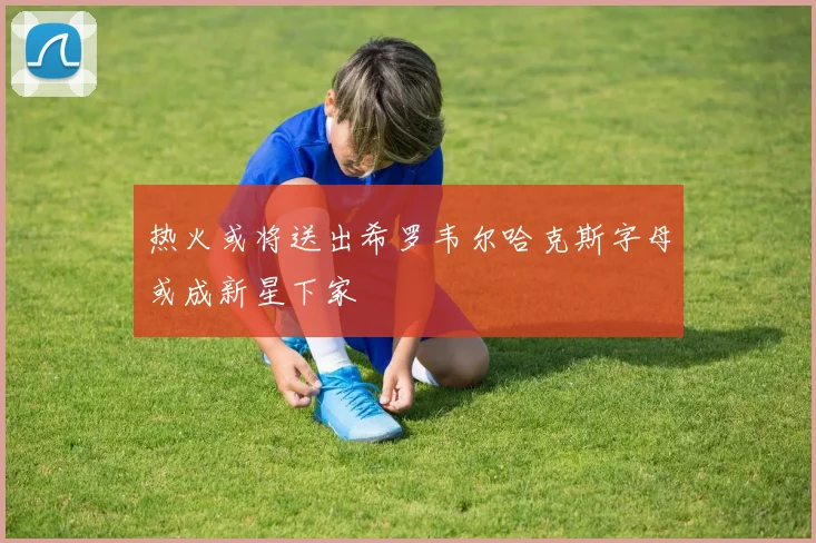 热火或将送出希罗韦尔哈克斯字母或成新星下家